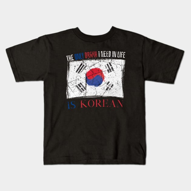 The Only Drama I Need In Life Is Korean Kids T-Shirt by maxdax